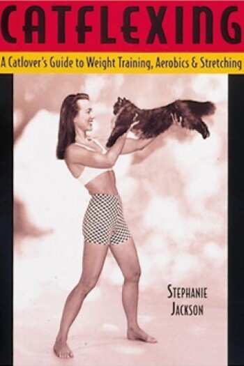 Catflexing: The Catlovers Guide to Weight Training, Aerobics and Stretching by Stephanie Jackson