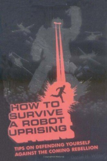 How To Survive a Robot Uprising by Daniel H. Wilson