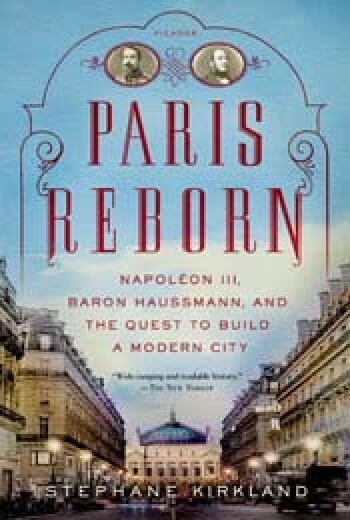 Paris Reborn: Napoléon III, Baron Haussmann, and the Quest to Build a Modern City by Stephane Kirkland