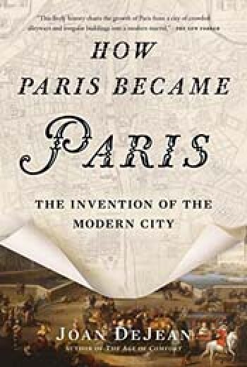 How Paris Became Paris: The Invention of a Modern City by Joan Dejean