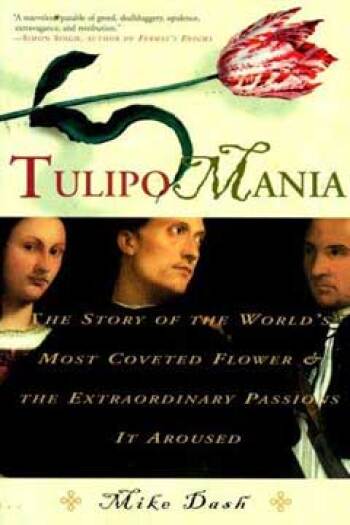 Tulipomania: The Story of the World's Most Coveted Flower and the Extraordinary Passions it Aroused by Mike Dash