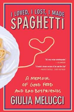 "I Loved, I Lost, I Made Spaghetti: A Memoir of Good Food and Bad Boyfriends"