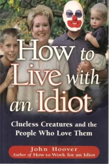 How to Live with an Idiot: Clueless Creatures and the People Who Love Them by John J. Hoover