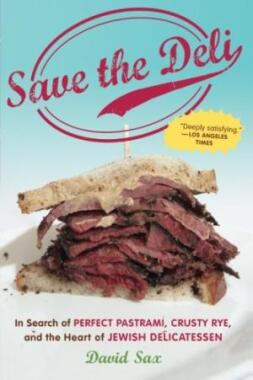 "Save the Deli: In Search of Perfect Pastrami, Crusty Rye, and the Heart of Jewish Delicatessen"