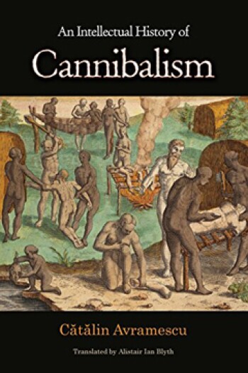 An Intellectual History of Cannibalism by Catalin Avramescu