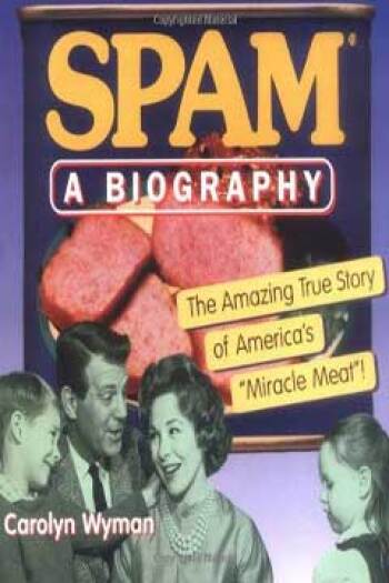 SPAM: A Biography: The Amazing True Story of America's Miracle Meat! by Carolyn Wyman