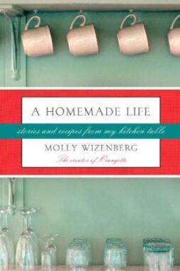 A Homemade Life: Stories and Recipes from My Kitchen Table