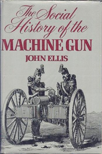 The Social History of the Machine Gun by John Ellis